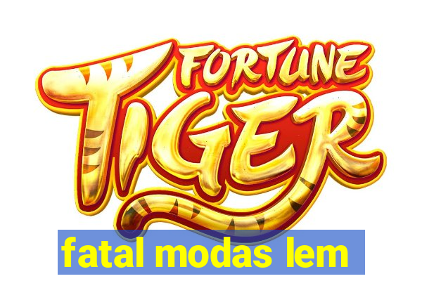 fatal modas lem